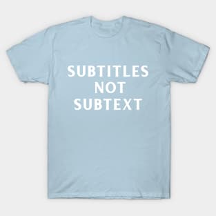 Subtitles not subtext T-Shirt